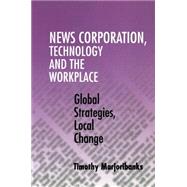 News Corporation, Technology and the Workplace: Global Strategies, Local Change by Timothy Marjoribanks, 9780521775359