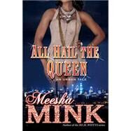 All Hail the Queen An Urban Tale by Mink, Meesha, 9781476755359