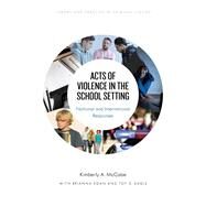 Acts of Violence in the School Setting National and International Responses by McCabe, Kimberly A.; Egan, Brianna M.; Eagle, Toy D., 9781538125359