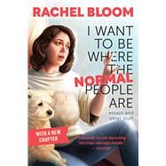 I Want to Be Where the Normal People Are by Bloom, Rachel, 9781538745359