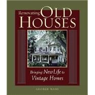 Renovating Old Houses : Bringing New Life to Vintage Homes by NASH, GEORGE, 9781561585359