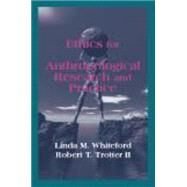 Ethics and Anthropological Research and Practice by Whiteford, Linda M.; Trotter, Robert T., II, 9781577665359