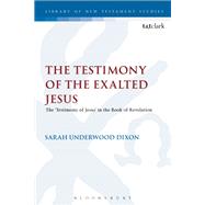 The Testimony of the Exalted Jesus by Dixon, Sarah Underwood; Keith, Chris, 9780567685360