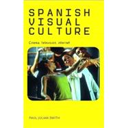 Spanish Visual Culture Cinema, Television, Internet by Smith, Paul Julian, 9780719075360