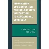 Information Communication Technology (ICT) Integration to Educational Curricula A New Direction for Africa by Nwokeafor, Cosmas Uchenna, 9780761865360