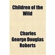 Children of the Wild by Roberts, Charles George Douglas, Sir, 9781153595360