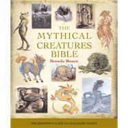 The Mythical Creatures Bible The Definitive Guide to Legendary Beings by Rosen, Brenda, 9781402765360