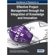 Handbook of Research on Effective Project Management Through the Integration of Knowledge and Innovation by Jamil, George; Lopes, Srgio Maravilhas; Da Silva, Armando Malheiro; Ribeiro, Fernanda, 9781466675360