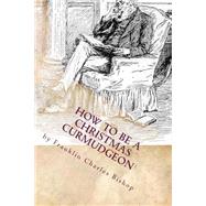 How to Be a Christmas Curmudgeon by Bishop, Franklin Charles, 9781502995360