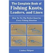The Complete Book of Fishing Knots, Leaders, and Lines by Philpott, Lindsey, 9781632205360