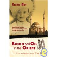 Blood and Oil in the Orient : My childhood in Baku and my Adventurous Flight through the Caucasus by Bey, Essad; Reiss, Tom, 9783929345360