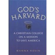 God's Harvard : A Christian College on a Mission to Save America by Rosin, Hanna, 9780156035361