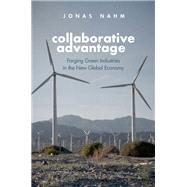 Collaborative Advantage Forging Green Industries in the New Global Economy by Nahm, Jonas, 9780197555361