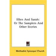 Ellen and Sarah : Or the Samplers and Other Stories by Methodist Episcopal Church, Episcopal Ch, 9780548485361