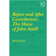 Before and After Corroboree: The Music of John Antill by Symons; David, 9781472435361