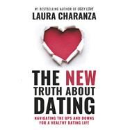THE NEW TRUTH ABOUT DATING NAVIGATING THE UPS AND DOWNS FOR A HEALTHY DATING LIFE by Charanza, Laura, 9781667875361