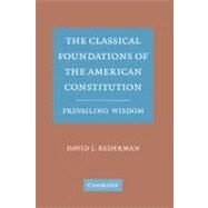 The Classical Foundations of the American Constitution: Prevailing Wisdom by David J.  Bederman, 9780521885362