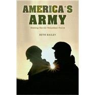 America's Army : Making the All-Volunteer Force by Bailey, Beth, 9780674035362