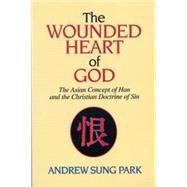 The Wounded Heart of God: The Asian Concept of Han and the Christian Doctrine of Sin by Park, Andrew Sung, 9780687385362
