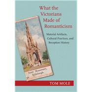 What the Victorians Made of Romanticism by Mole, Tom, 9780691175362