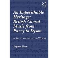 An Imperishable Heritage: British Choral Music from Parry to Dyson: A Study of Selected Works by Town,Stephen, 9780754605362