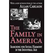 The Family in America: Searching for Social Harmony in the Industrial Age by Carlson,Allan C., 9780765805362