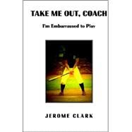 Take Me Out, Coach by Clark, Jerome, 9781413495362