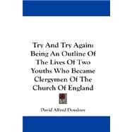 Try and Try Again : Being an Outline of the Lives of Two Youths Who Became Clergymen of the Church of England by Doudney, David Alfred, 9781432685362