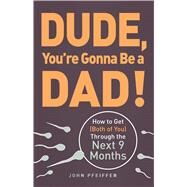 Dude, You're Gonna Be a Dad! by Pfeiffer, John, 9781440505362