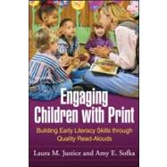 Engaging Children with Print Building Early Literacy Skills through Quality Read-Alouds by Justice, Laura M.; Sofka, Amy E., 9781606235362
