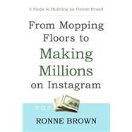 From Mopping Floors to Making Millions on Instagram by Brown, Ronne, 9781682615362