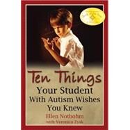 Ten Things Your Student with Autism Wishes You Knew by Notbohm, Ellen, 9781932565362