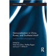 Democratization in China, Korea and Southeast Asia?: Local and National Perspectives by Zhou; Kate Xiao, 9780415705363