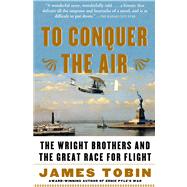 To Conquer the Air The Wright Brothers and the Great Race for Flight by Tobin, James, 9780743255363