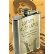 Rotgut Rustlers : Whisky, Women, and Wild Times in the West by Turner, Erin H., 9780762755363