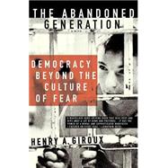 The Abandoned Generation Democracy Beyond the Culture of Fear by Giroux, Henry A., 9781403965363