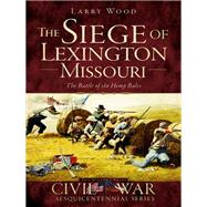 The Siege of Lexington, Missouri by Wood, Larry, 9781626195363