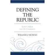 Defining the Republic Early Conflicts over the Constitution by Nichols, William J., 9781793655363