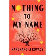 Nothing to My Name A Novel by Kovacs, Kangkang Li, 9780593835364