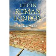 Life in Roman London by Webb, Simon, 9780752465364
