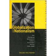 Globalization and Nationalism : The Changing Balance in India's Economic Policy, 1950-2000 by Baldev Raj Nayar, 9780761995364