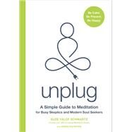 Unplug A Simple Guide to Meditation for Busy Skeptics and Modern Soul Seekers by Schwartz, Suze Yalof; Goldstein, Debra, 9781101905364