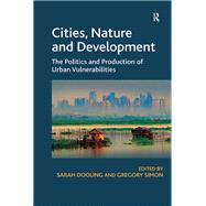 Cities, Nature and Development: The Politics and Production of Urban Vulnerabilities by Dooling,Sarah;Dooling,Sarah, 9781138255364