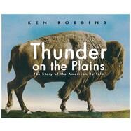 Thunder on the Plains The Story of the American Buffalo by Robbins, Ken; Robbins, Ken, 9781416995364