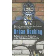 Urban Hacking : Cultural Jamming Strategies in the Risky Spaces of Modernity by Friesinger, Gunther; Grenzfurthner, Johannes; Ballhausen, Thomas, 9783837615364