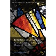 Repentance in Late Antiquity Eastern Asceticism and the Framing of the Christian Life c.400-650 CE by Torrance, Alexis C., 9780199665365