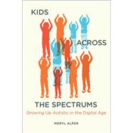 Kids Across the Spectrums Growing Up Autistic in the Digital Age by Alper, Meryl, 9780262545365