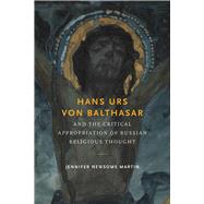 Hans Urs Von Balthasar and the Critical Appropriation of Russian Religious Thought by Martin, Jennifer Newsome, 9780268035365