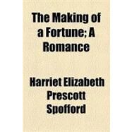 The Making of a Fortune by Spofford, Harriet Elizabeth Prescott; Worde, Wynkyn De, 9781154465365