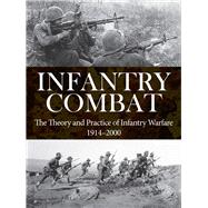 Infantry Combat The Theory and Practice of Infantry Warfare 19142000 by Wiest, Andrew; Barbier, M.K., 9781782745365